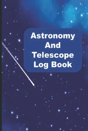 Astronomy and Telescope Observation Log Book: Stargazing and Night Sky Observations Journal for Recording and Sketching Hardcover  November 12, 2021